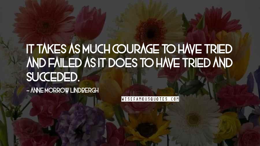 Anne Morrow Lindbergh Quotes: It takes as much courage to have tried and failed as it does to have tried and succeded.