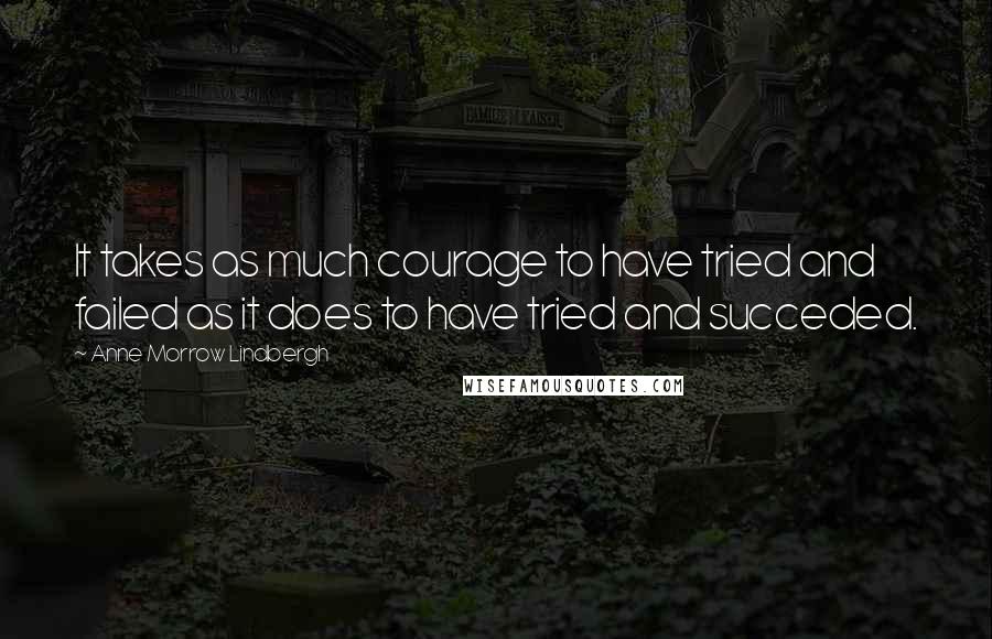 Anne Morrow Lindbergh Quotes: It takes as much courage to have tried and failed as it does to have tried and succeded.