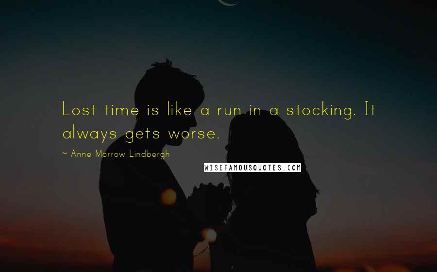 Anne Morrow Lindbergh Quotes: Lost time is like a run in a stocking. It always gets worse.