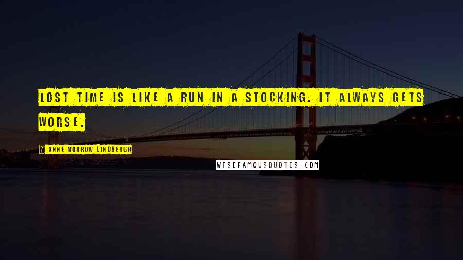 Anne Morrow Lindbergh Quotes: Lost time is like a run in a stocking. It always gets worse.
