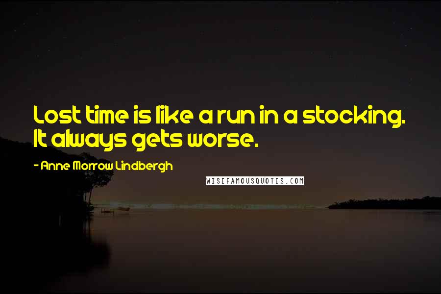 Anne Morrow Lindbergh Quotes: Lost time is like a run in a stocking. It always gets worse.