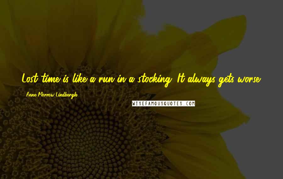 Anne Morrow Lindbergh Quotes: Lost time is like a run in a stocking. It always gets worse.