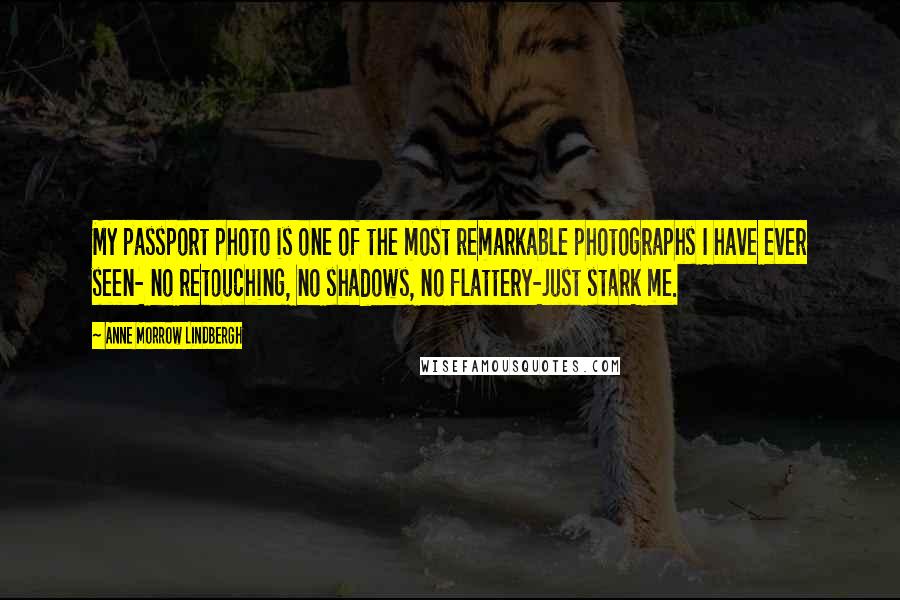 Anne Morrow Lindbergh Quotes: My passport photo is one of the most remarkable photographs I have ever seen- no retouching, no shadows, no flattery-just stark me.