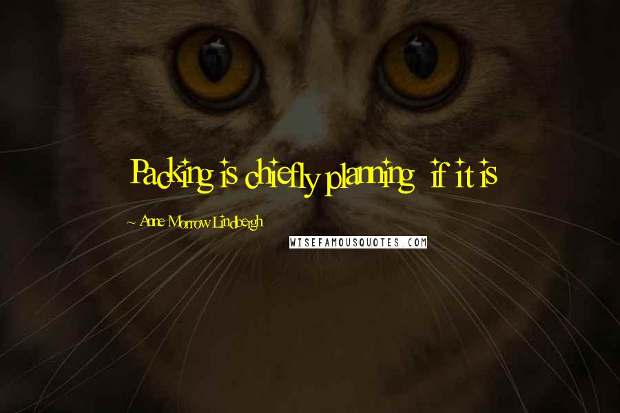 Anne Morrow Lindbergh Quotes: Packing is chiefly planning if it is