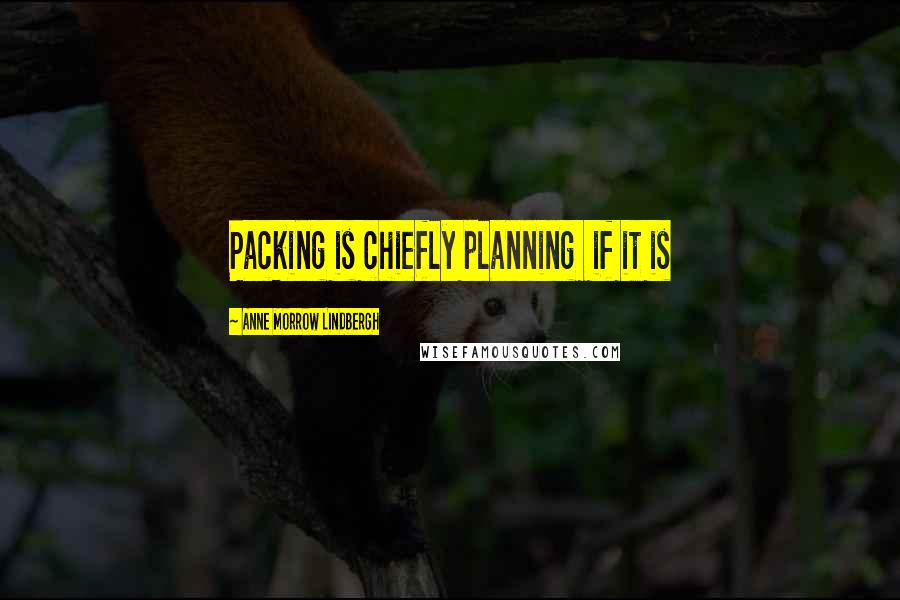Anne Morrow Lindbergh Quotes: Packing is chiefly planning if it is
