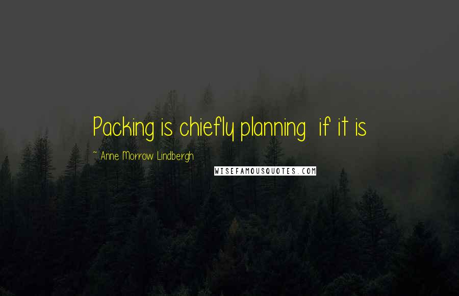 Anne Morrow Lindbergh Quotes: Packing is chiefly planning if it is