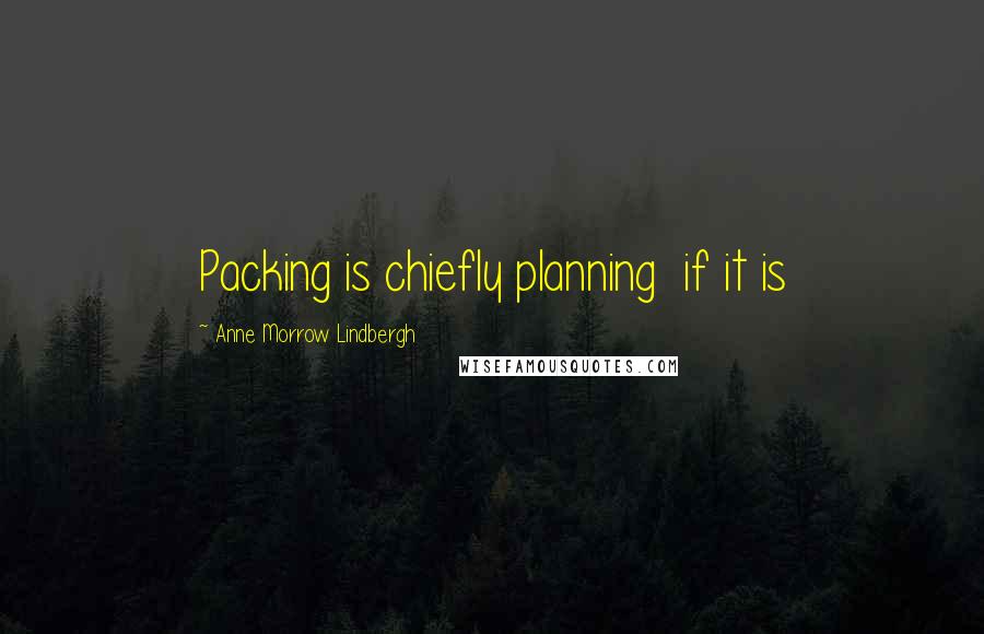 Anne Morrow Lindbergh Quotes: Packing is chiefly planning  if it is