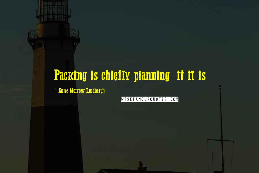 Anne Morrow Lindbergh Quotes: Packing is chiefly planning if it is