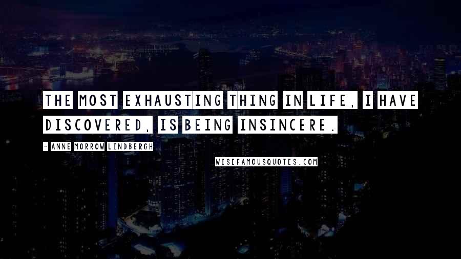 Anne Morrow Lindbergh Quotes: The most exhausting thing in life, I have discovered, is being insincere.