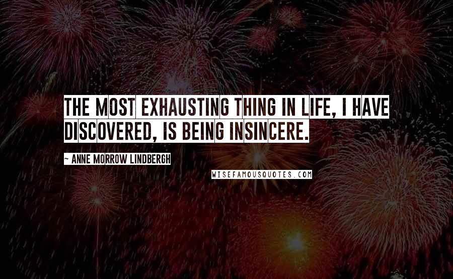 Anne Morrow Lindbergh Quotes: The most exhausting thing in life, I have discovered, is being insincere.