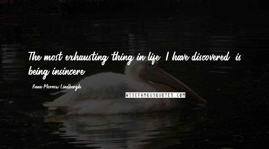 Anne Morrow Lindbergh Quotes: The most exhausting thing in life, I have discovered, is being insincere.