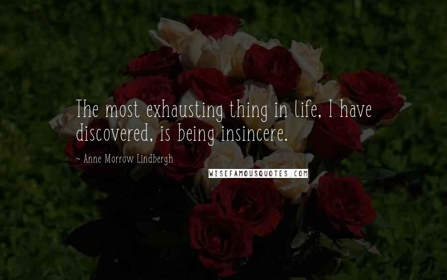 Anne Morrow Lindbergh Quotes: The most exhausting thing in life, I have discovered, is being insincere.