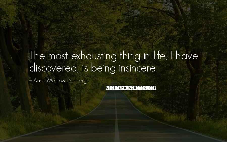 Anne Morrow Lindbergh Quotes: The most exhausting thing in life, I have discovered, is being insincere.