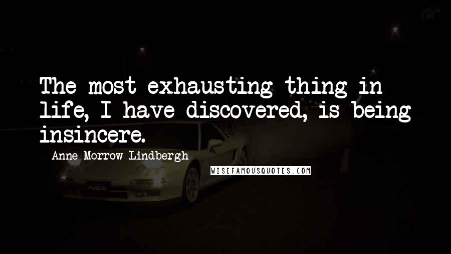 Anne Morrow Lindbergh Quotes: The most exhausting thing in life, I have discovered, is being insincere.