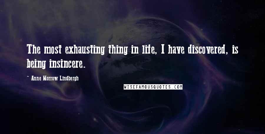 Anne Morrow Lindbergh Quotes: The most exhausting thing in life, I have discovered, is being insincere.