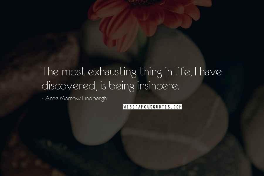 Anne Morrow Lindbergh Quotes: The most exhausting thing in life, I have discovered, is being insincere.