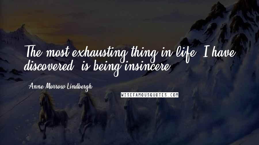 Anne Morrow Lindbergh Quotes: The most exhausting thing in life, I have discovered, is being insincere.