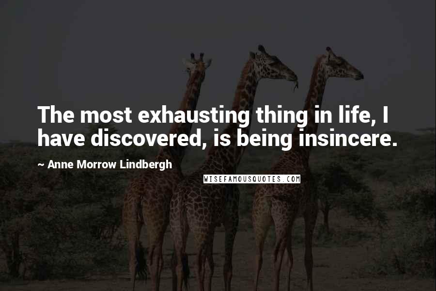 Anne Morrow Lindbergh Quotes: The most exhausting thing in life, I have discovered, is being insincere.