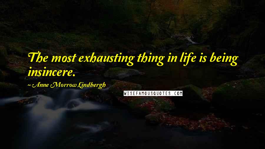 Anne Morrow Lindbergh Quotes: The most exhausting thing in life is being insincere.