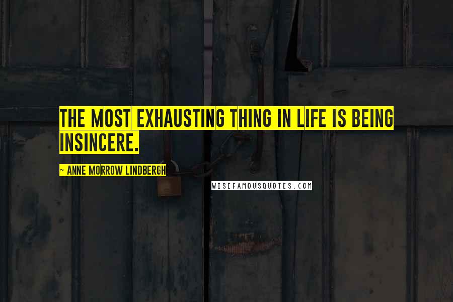 Anne Morrow Lindbergh Quotes: The most exhausting thing in life is being insincere.