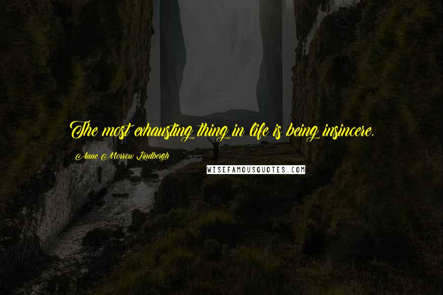 Anne Morrow Lindbergh Quotes: The most exhausting thing in life is being insincere.