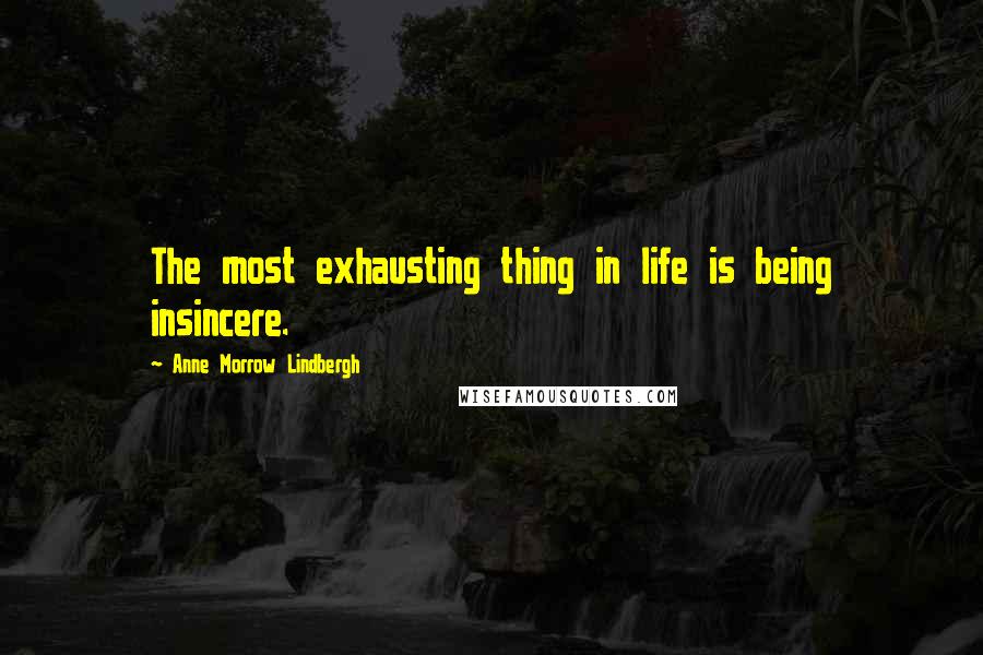 Anne Morrow Lindbergh Quotes: The most exhausting thing in life is being insincere.