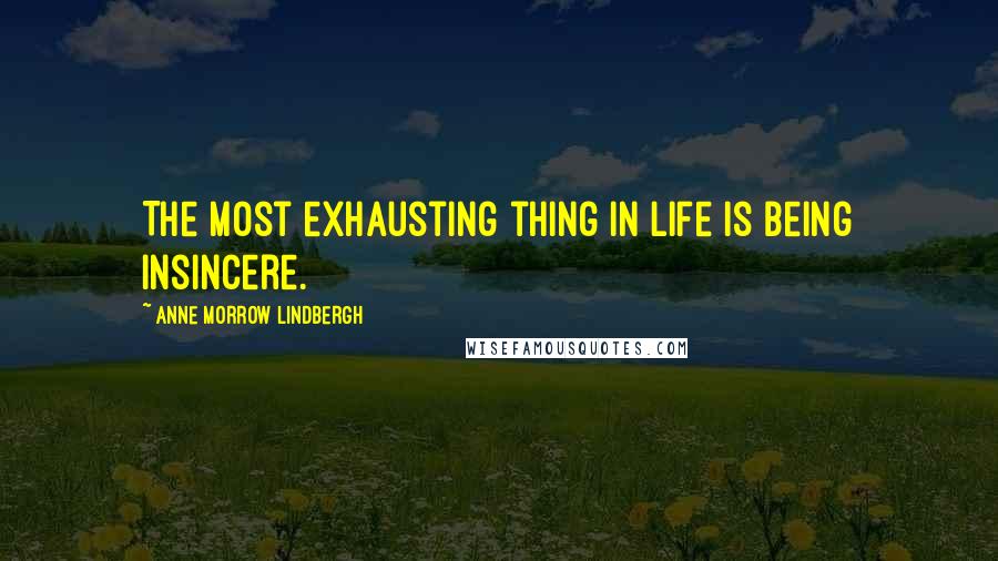 Anne Morrow Lindbergh Quotes: The most exhausting thing in life is being insincere.