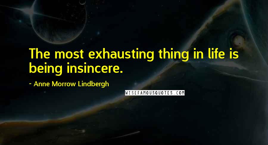 Anne Morrow Lindbergh Quotes: The most exhausting thing in life is being insincere.