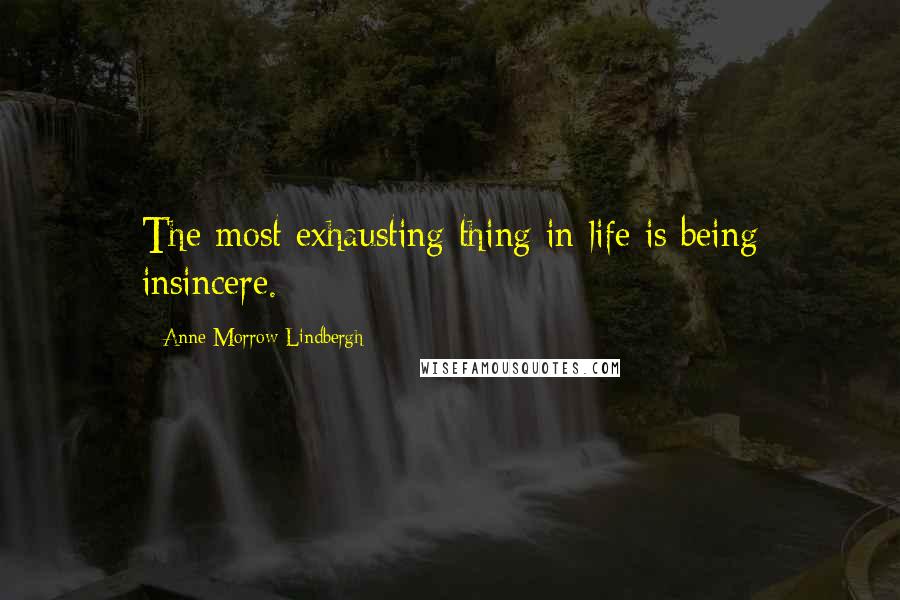 Anne Morrow Lindbergh Quotes: The most exhausting thing in life is being insincere.