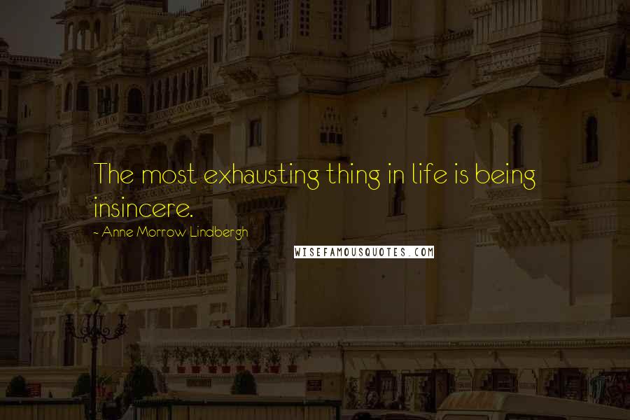 Anne Morrow Lindbergh Quotes: The most exhausting thing in life is being insincere.