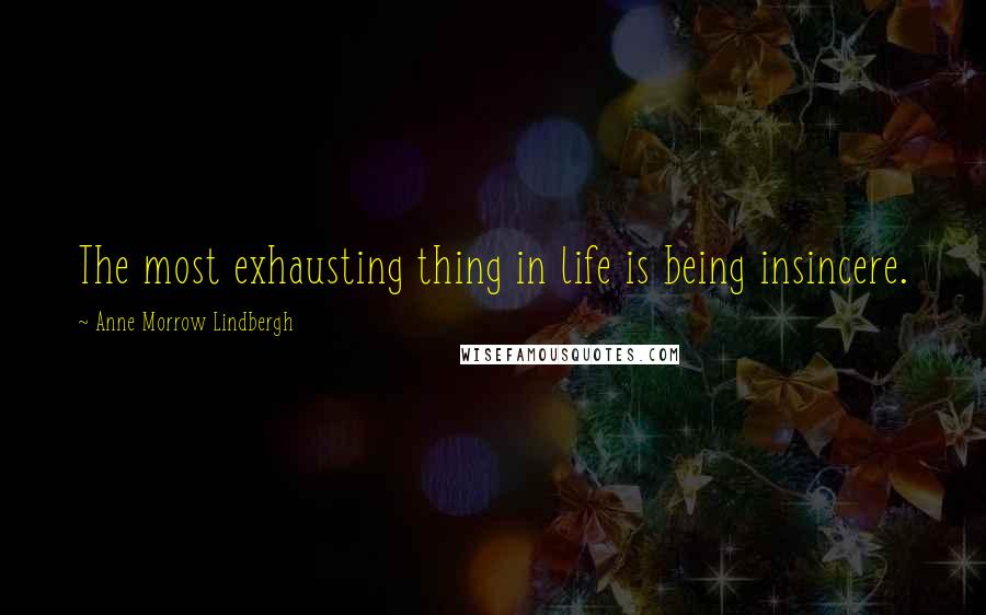 Anne Morrow Lindbergh Quotes: The most exhausting thing in life is being insincere.