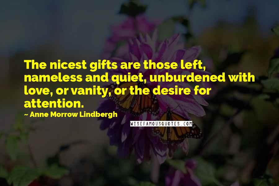 Anne Morrow Lindbergh Quotes: The nicest gifts are those left, nameless and quiet, unburdened with love, or vanity, or the desire for attention.