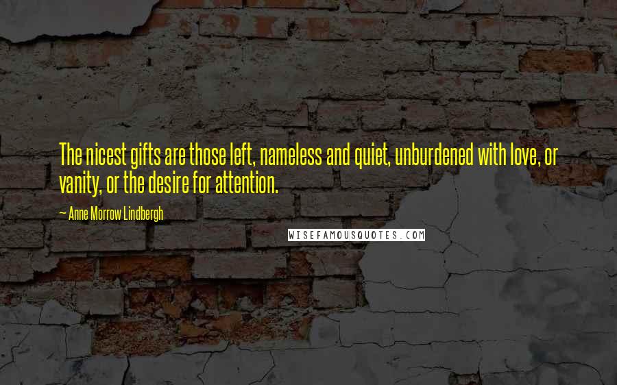 Anne Morrow Lindbergh Quotes: The nicest gifts are those left, nameless and quiet, unburdened with love, or vanity, or the desire for attention.