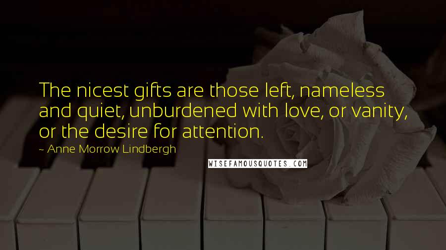 Anne Morrow Lindbergh Quotes: The nicest gifts are those left, nameless and quiet, unburdened with love, or vanity, or the desire for attention.