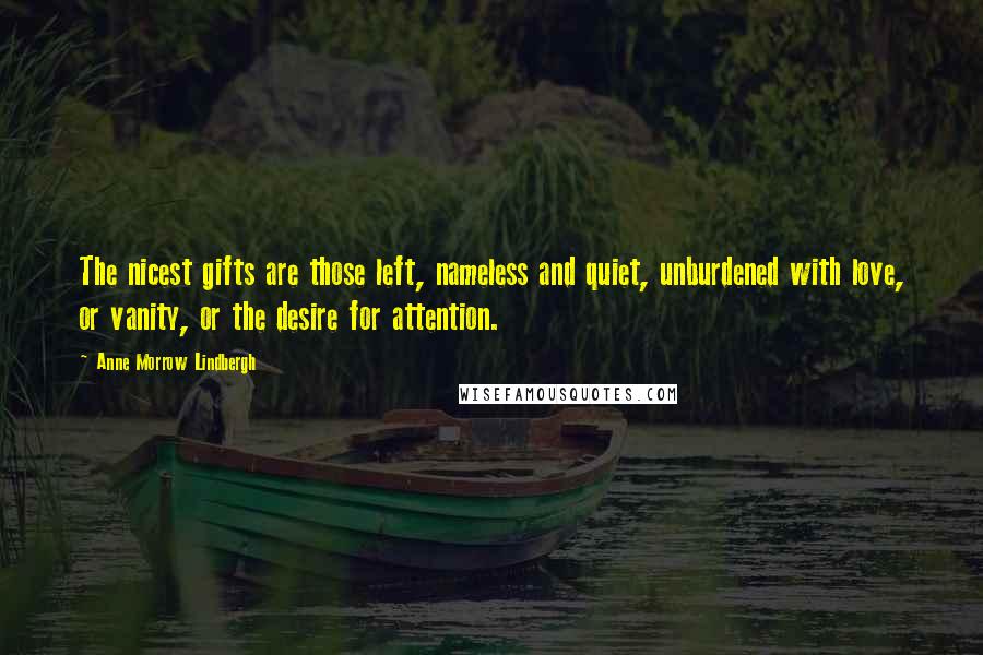 Anne Morrow Lindbergh Quotes: The nicest gifts are those left, nameless and quiet, unburdened with love, or vanity, or the desire for attention.