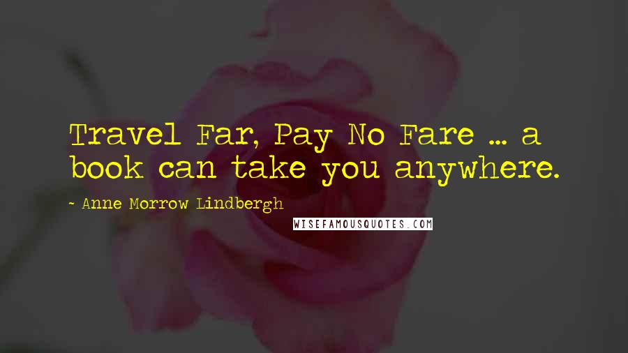 Anne Morrow Lindbergh Quotes: Travel Far, Pay No Fare ... a book can take you anywhere.