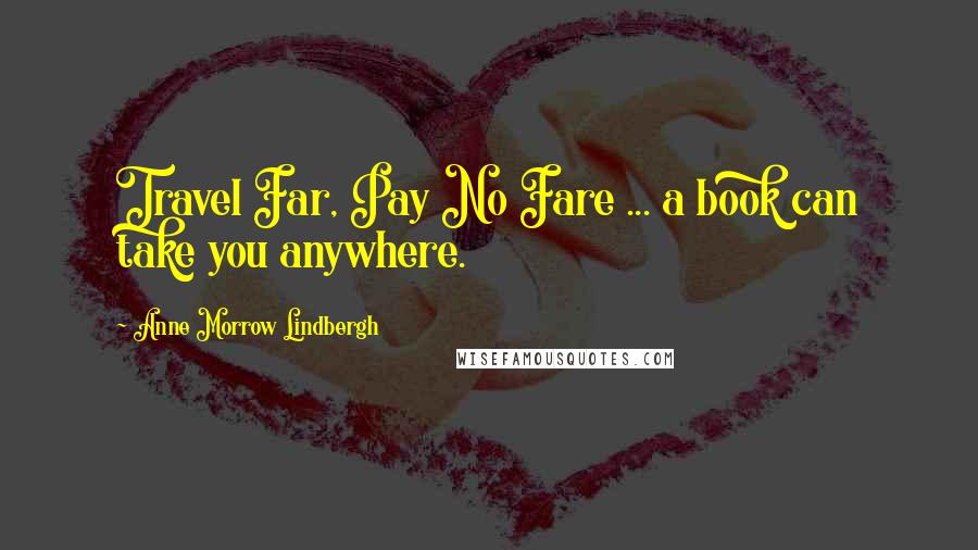 Anne Morrow Lindbergh Quotes: Travel Far, Pay No Fare ... a book can take you anywhere.