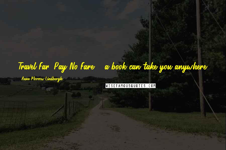 Anne Morrow Lindbergh Quotes: Travel Far, Pay No Fare ... a book can take you anywhere.
