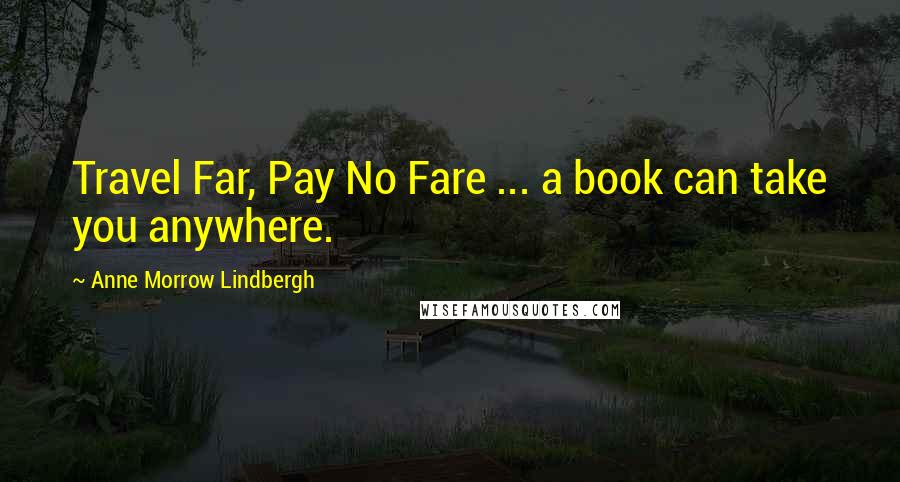 Anne Morrow Lindbergh Quotes: Travel Far, Pay No Fare ... a book can take you anywhere.