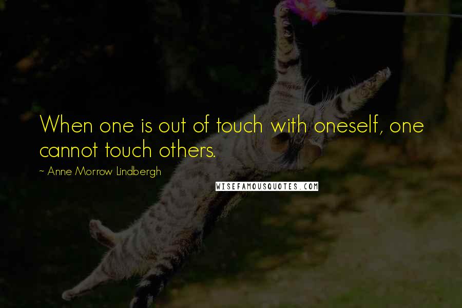 Anne Morrow Lindbergh Quotes: When one is out of touch with oneself, one cannot touch others.