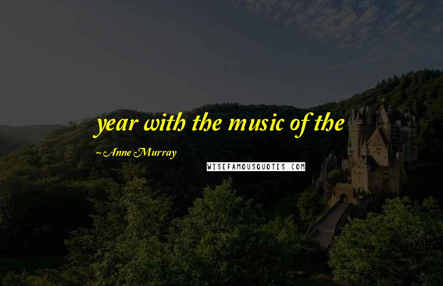 Anne Murray Quotes: year with the music of the