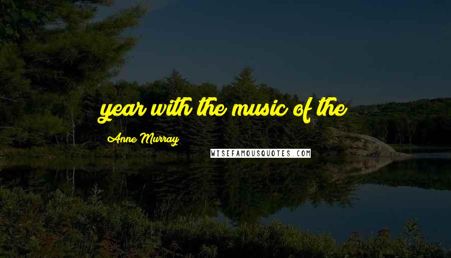 Anne Murray Quotes: year with the music of the