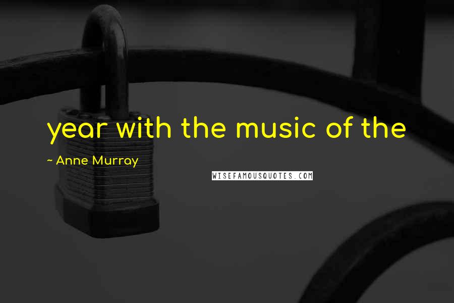 Anne Murray Quotes: year with the music of the