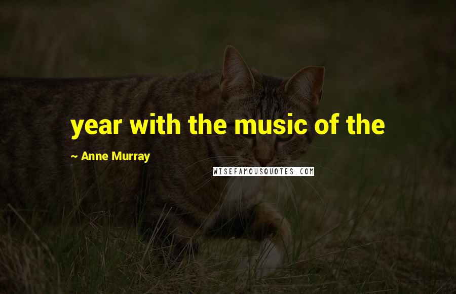 Anne Murray Quotes: year with the music of the