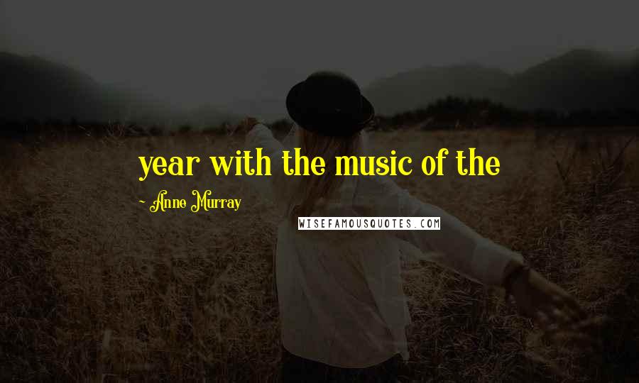 Anne Murray Quotes: year with the music of the