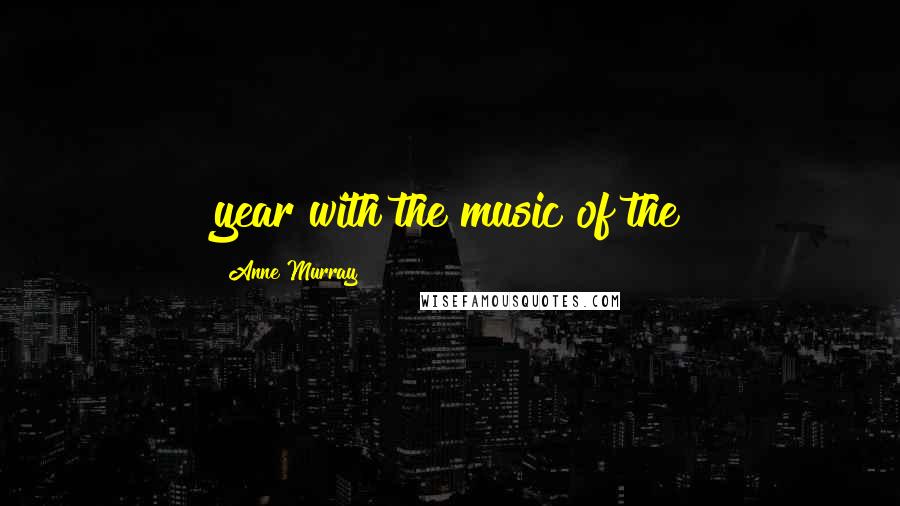 Anne Murray Quotes: year with the music of the