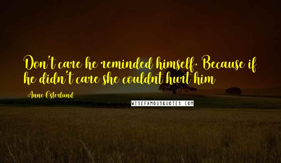 Anne Osterlund Quotes: Don't care he reminded himself. Because if he didn't care she couldnt hurt him