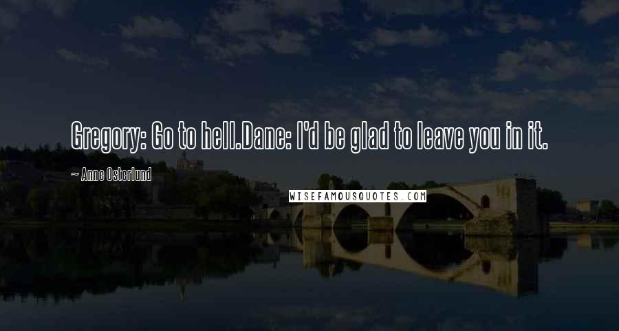 Anne Osterlund Quotes: Gregory: Go to hell.Dane: I'd be glad to leave you in it.