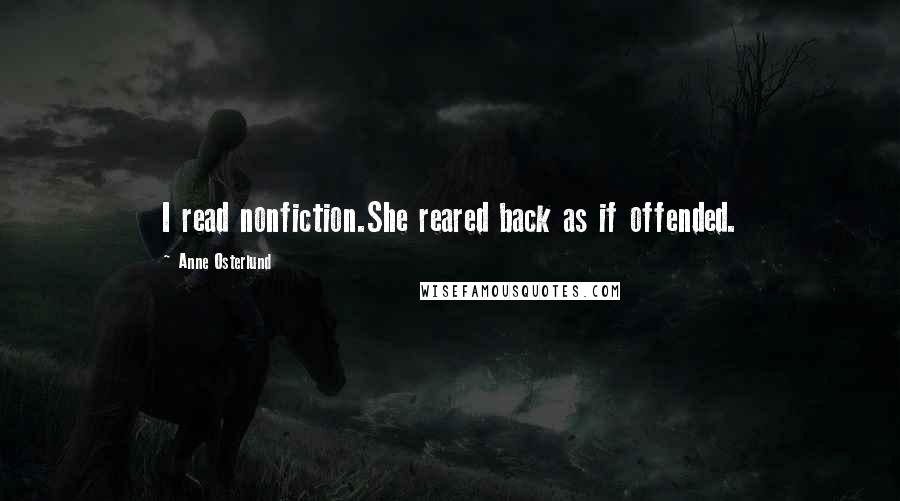 Anne Osterlund Quotes: I read nonfiction.She reared back as if offended.