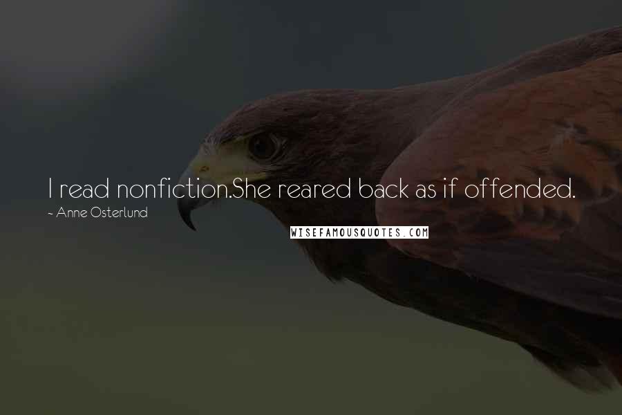 Anne Osterlund Quotes: I read nonfiction.She reared back as if offended.